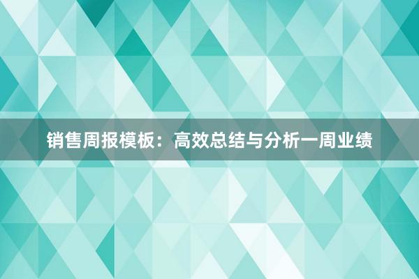 销售周报模板：高效总结与分析一周业绩